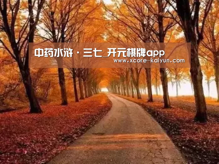 中药水浒·三七_开元棋牌app(图4) 开云体育服务